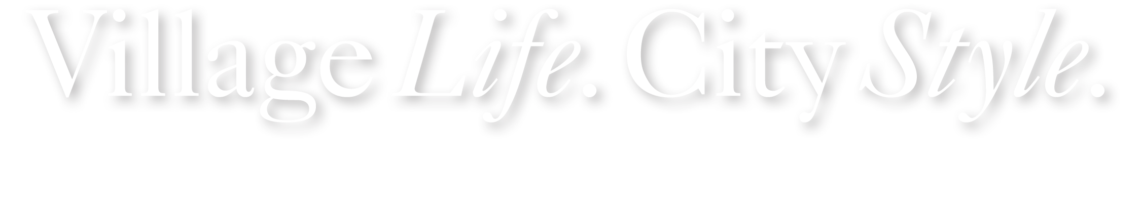 Village Life. City Style.